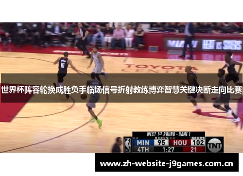 世界杯阵容轮换成胜负手临场信号折射教练博弈智慧关键决断走向比赛